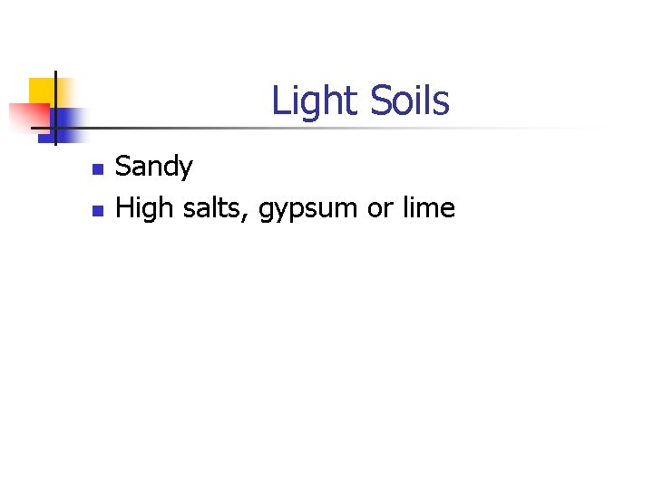 Light Soils n n Sandy High salts, gypsum or lime 