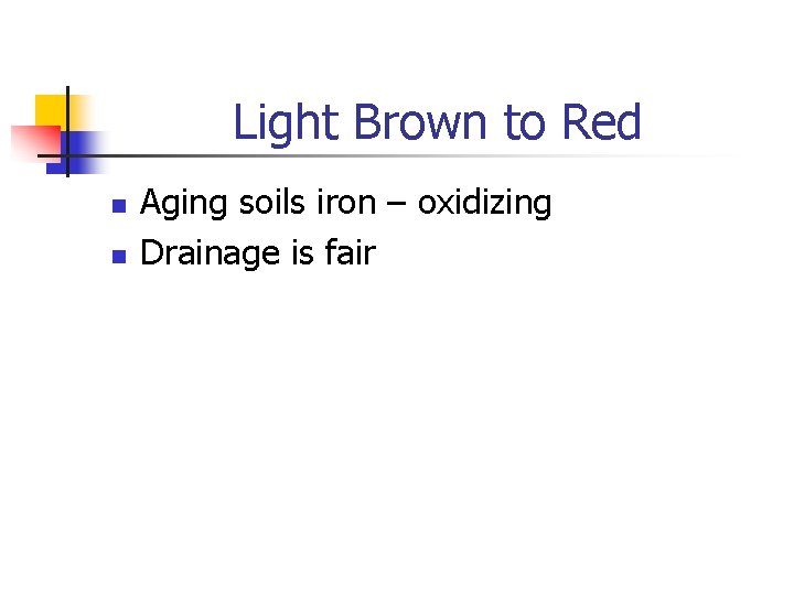 Light Brown to Red n n Aging soils iron – oxidizing Drainage is fair