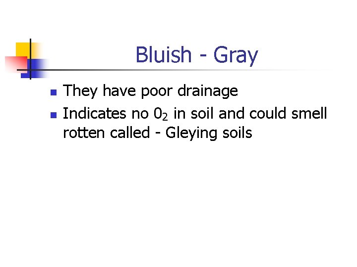 Bluish - Gray n n They have poor drainage Indicates no 02 in soil