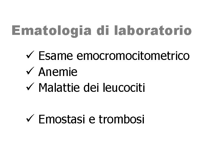 Ematologia di laboratorio ü Esame emocromocitometrico ü Anemie ü Malattie dei leucociti ü Emostasi