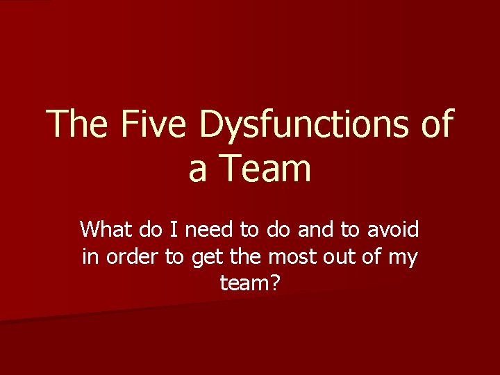 The Five Dysfunctions of a Team What do I need to do and to