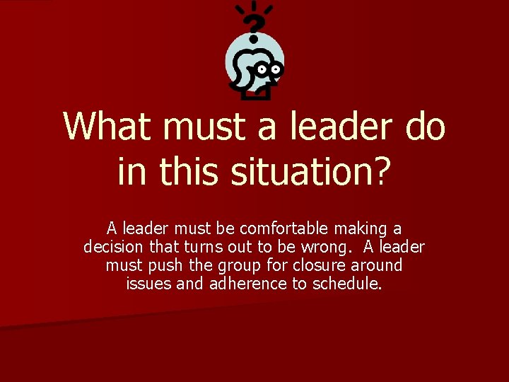 What must a leader do in this situation? A leader must be comfortable making