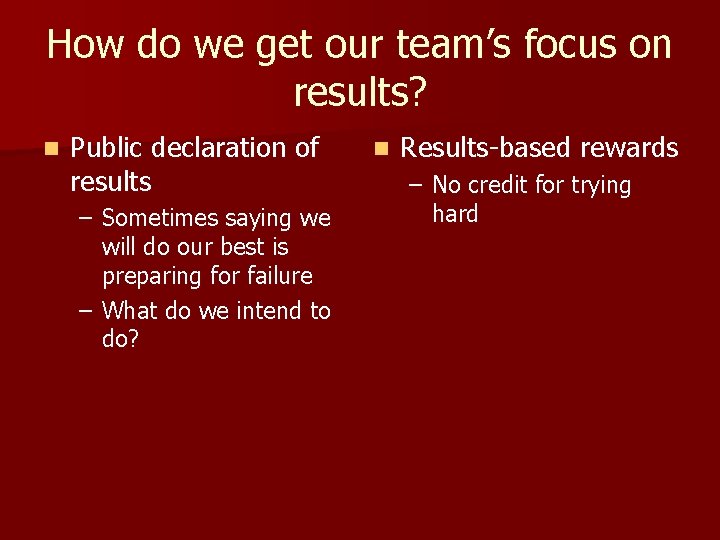 How do we get our team’s focus on results? n Public declaration of results