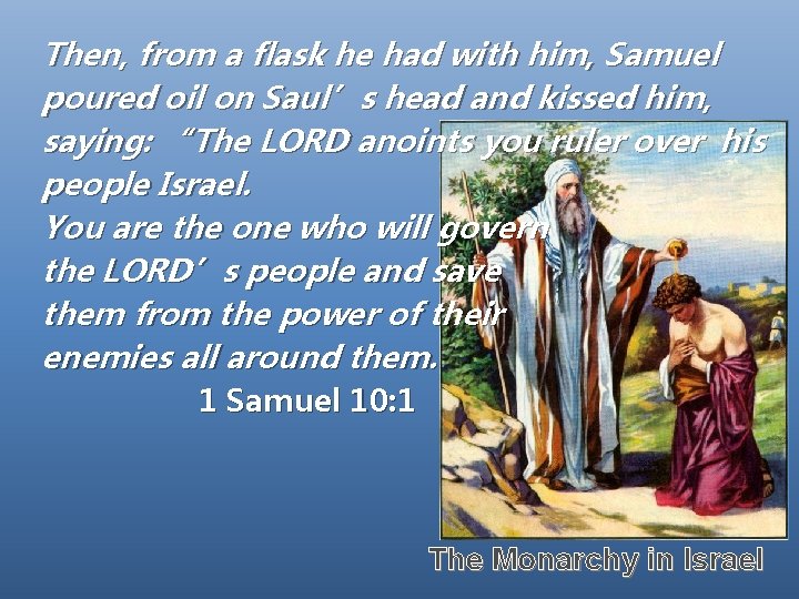 Then, from a flask he had with him, Samuel poured oil on Saul’s head