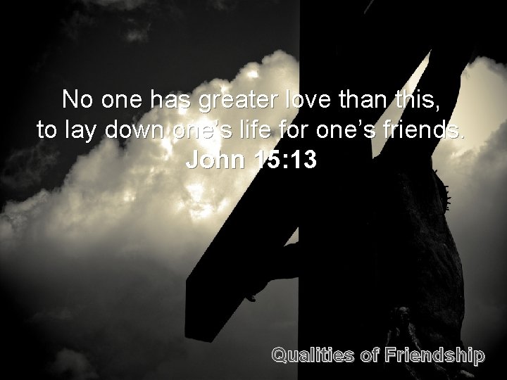 No one has greater love than this, to lay down one’s life for one’s