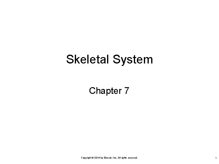 Skeletal System Chapter 7 Copyright © 2016 by Elsevier Inc. All rights reserved. 1
