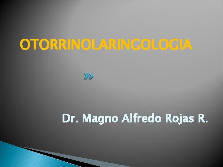 OTORRINOLARINGOLOGIA Dr. Magno Alfredo Rojas R. 