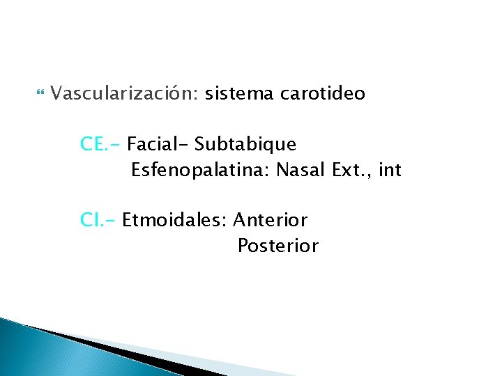  Vascularización: sistema carotideo CE. - Facial- Subtabique Esfenopalatina: Nasal Ext. , int CI.