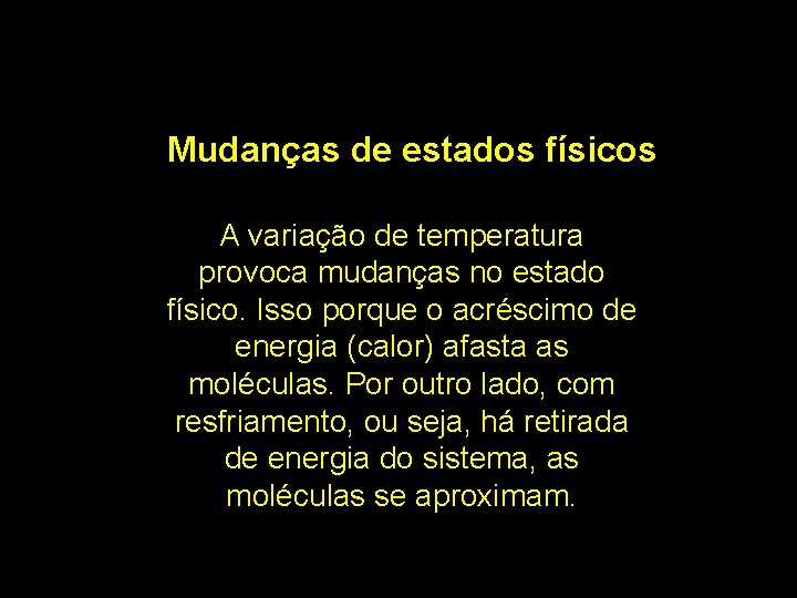 Mudanças de estados físicos A variação de temperatura provoca mudanças no estado físico. Isso