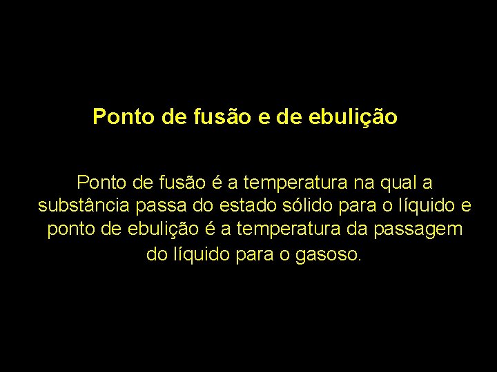 Ponto de fusão e de ebulição Ponto de fusão é a temperatura na qual