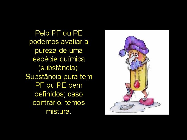 Pelo PF ou PE podemos avaliar a pureza de uma espécie química (substância). Substância