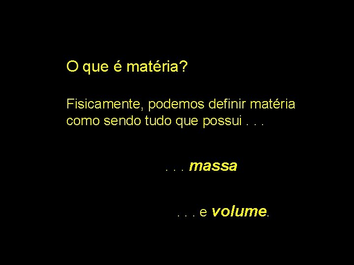 O que é matéria? Fisicamente, podemos definir matéria como sendo tudo que possui. .