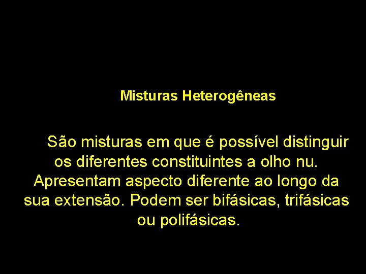 Misturas Heterogêneas São misturas em que é possível distinguir os diferentes constituintes a olho