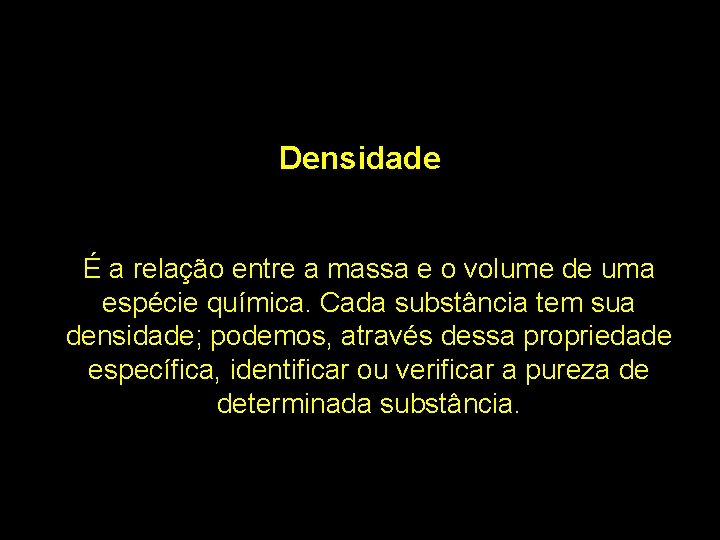 Densidade É a relação entre a massa e o volume de uma espécie química.