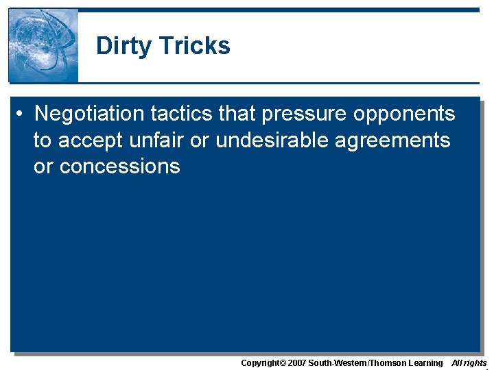 Dirty Tricks • Negotiation tactics that pressure opponents to accept unfair or undesirable agreements