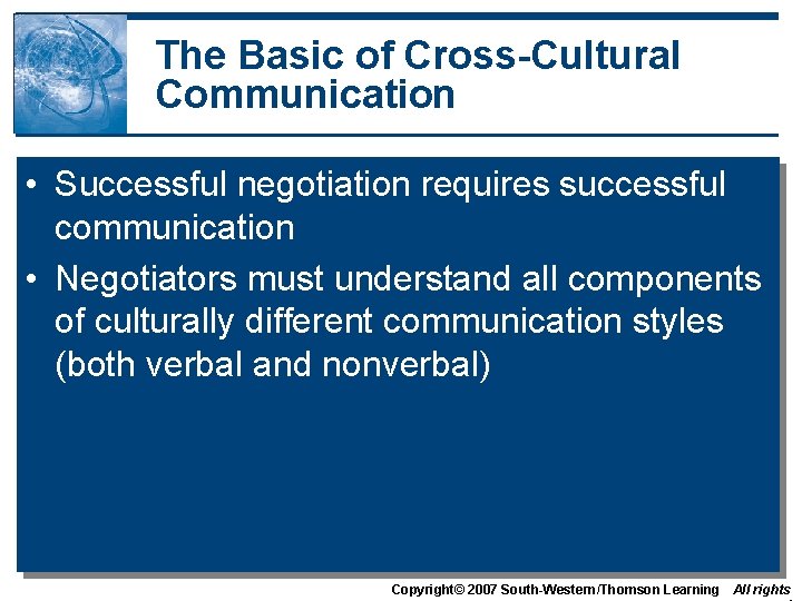 The Basic of Cross-Cultural Communication • Successful negotiation requires successful communication • Negotiators must