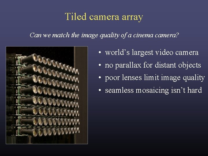 Tiled camera array Can we match the image quality of a cinema camera? • Tiled camera array Can we match the image quality of a cinema camera? •