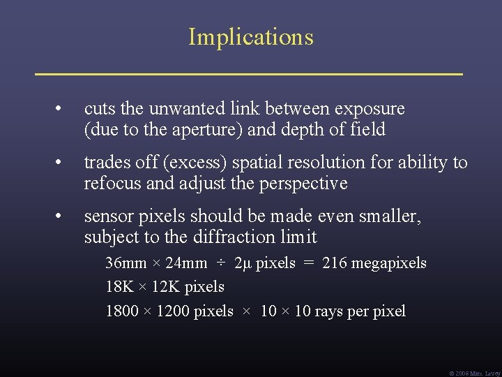 Implications • cuts the unwanted link between exposure (due to the aperture) and depth Implications • cuts the unwanted link between exposure (due to the aperture) and depth