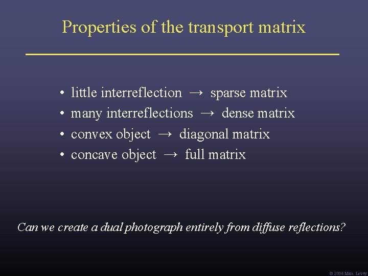 Properties of the transport matrix • • little interreflection → sparse matrix many interreflections Properties of the transport matrix • • little interreflection → sparse matrix many interreflections