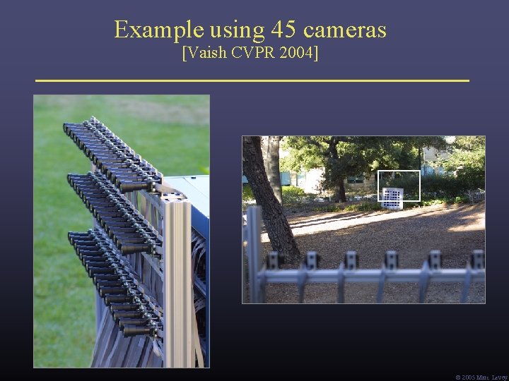 Example using 45 cameras [Vaish CVPR 2004] Ó 2005 Marc Levoy 