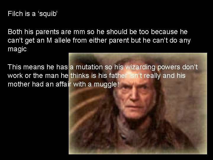 Filch is a ‘squib’ Both his parents are mm so he should be too Filch is a ‘squib’ Both his parents are mm so he should be too