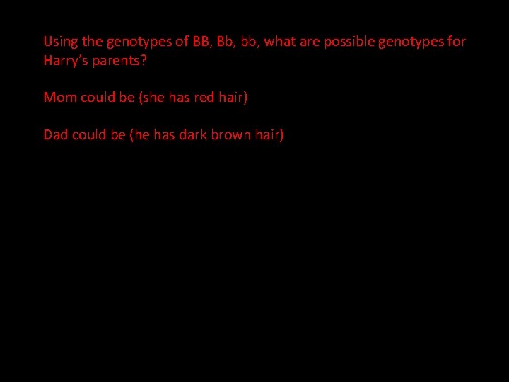 Using the genotypes of BB, Bb, bb, what are possible genotypes for Harry’s parents?