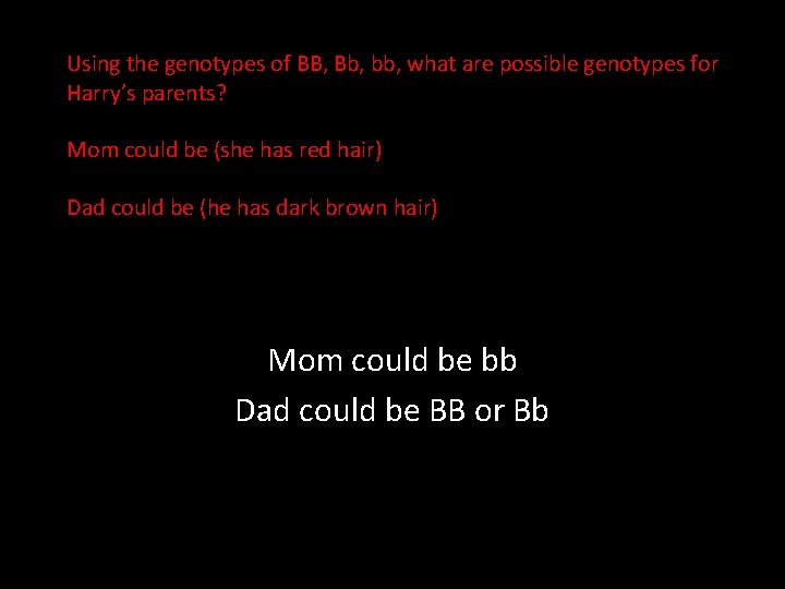 Using the genotypes of BB, Bb, bb, what are possible genotypes for Harry’s parents?