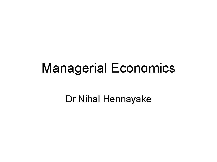 Managerial Economics Dr Nihal Hennayake 