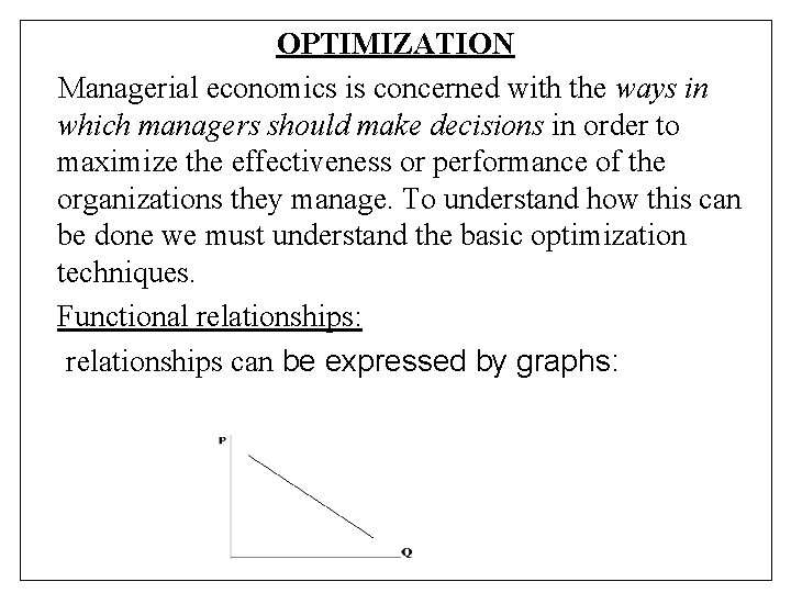 OPTIMIZATION Managerial economics is concerned with the ways in which managers should make decisions