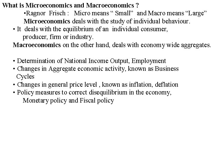 What is Microeconomics and Macroeconomics ? • Ragnor Frisch : Micro means “ Small”