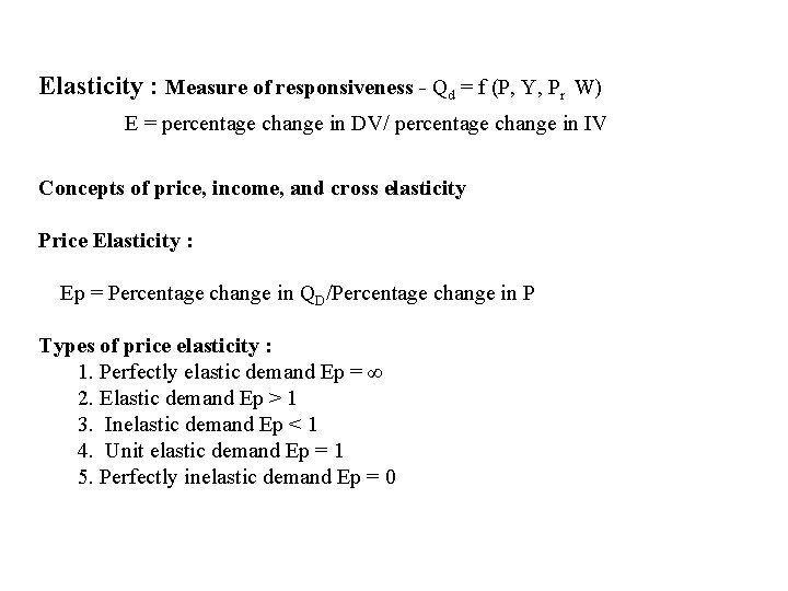 Elasticity : Measure of responsiveness - Qd = f (P, Y, Pr W) E