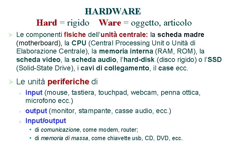 HARDWARE Hard = rigido Ware = oggetto, articolo Ø Le componenti fisiche dell’unità centrale: