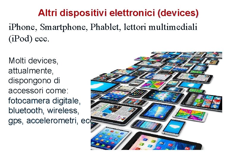 Altri dispositivi elettronici (devices) i. Phone, Smartphone, Phablet, lettori multimediali (i. Pod) ecc. Molti