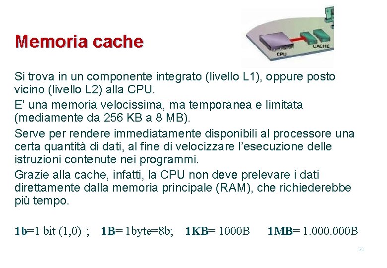 Memoria cache Si trova in un componente integrato (livello L 1), oppure posto vicino