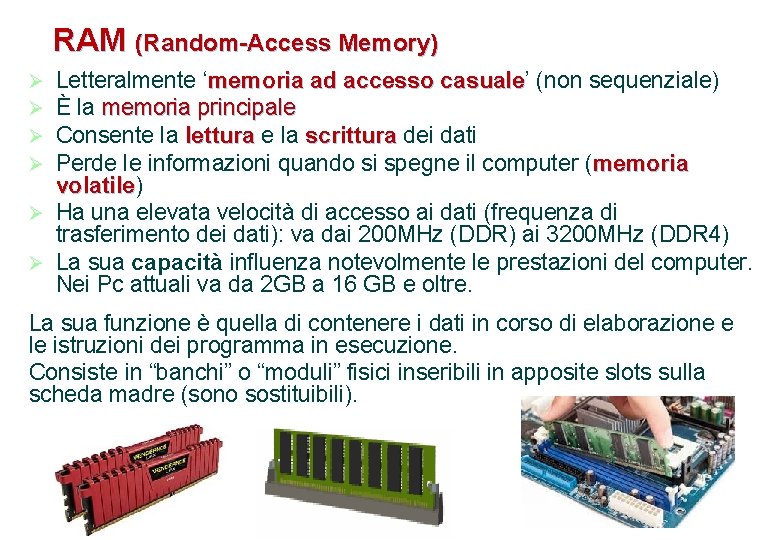 RAM (Random-Access Memory) Letteralmente ‘memoria ad accesso casuale’ (non sequenziale) casuale È la memoria
