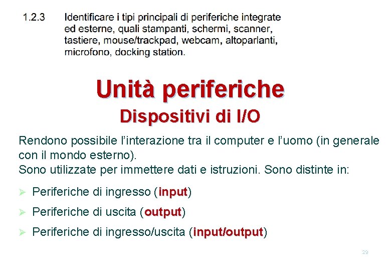 Unità periferiche Dispositivi di I/O Rendono possibile l’interazione tra il computer e l’uomo (in