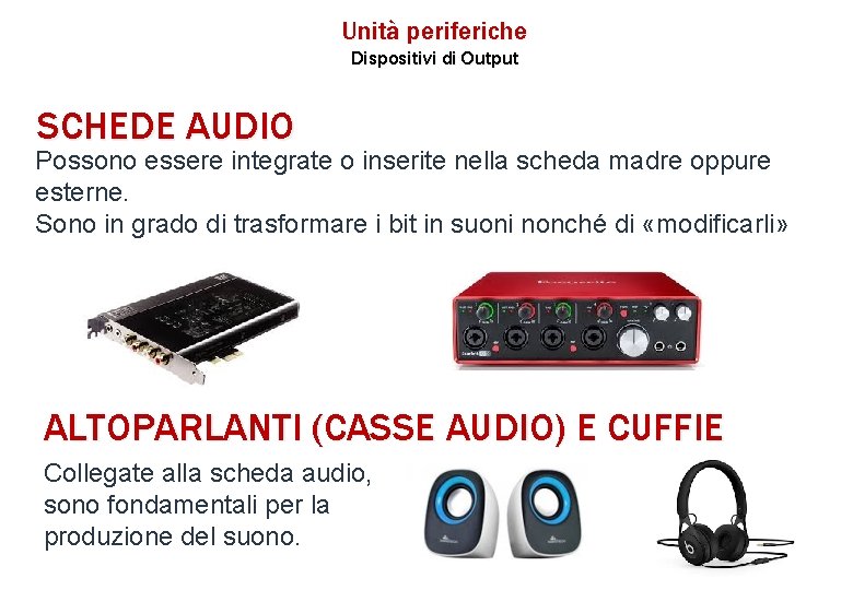 Unità periferiche Dispositivi di Output SCHEDE AUDIO Possono essere integrate o inserite nella scheda