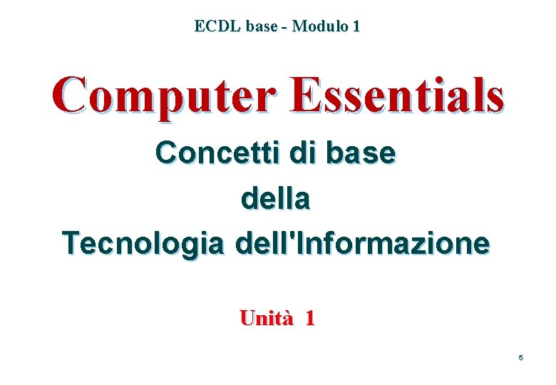 ECDL base - Modulo 1 Computer Essentials Concetti di base della Tecnologia dell'Informazione Unità