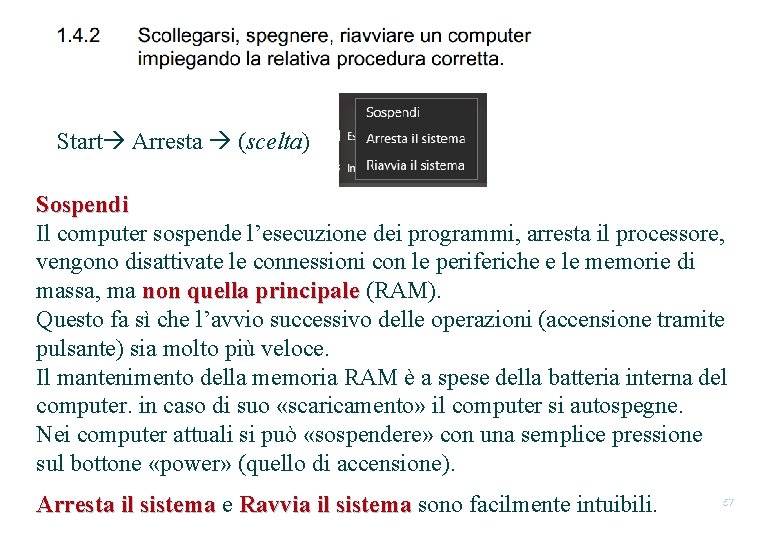 Start Arresta (scelta) Sospendi Il computer sospende l’esecuzione dei programmi, arresta il processore, vengono