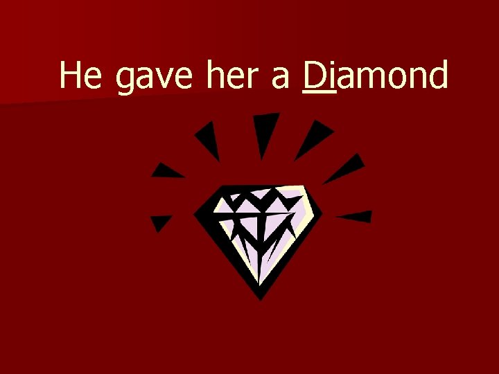 He gave her a Diamond 