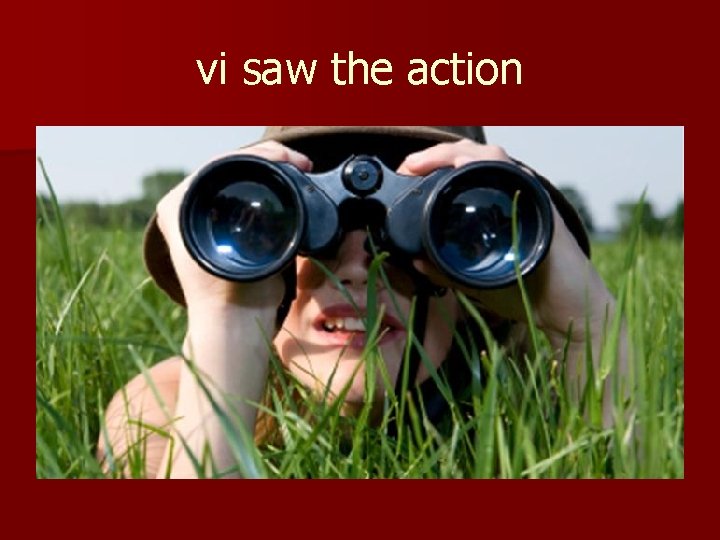 vi saw the action 