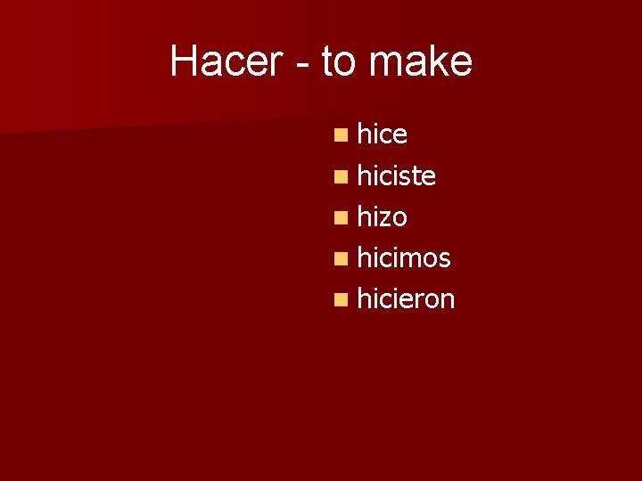 Hacer - to make n hiciste n hizo n hicimos n hicieron 