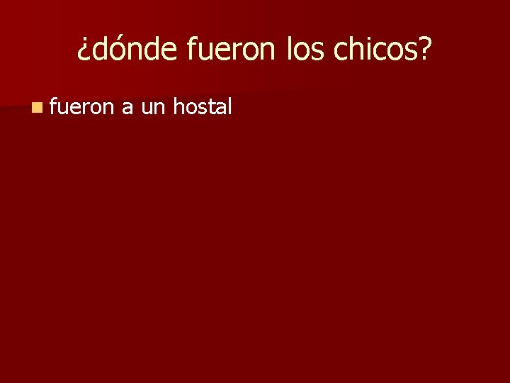 ¿dónde fueron los chicos? n fueron a un hostal 