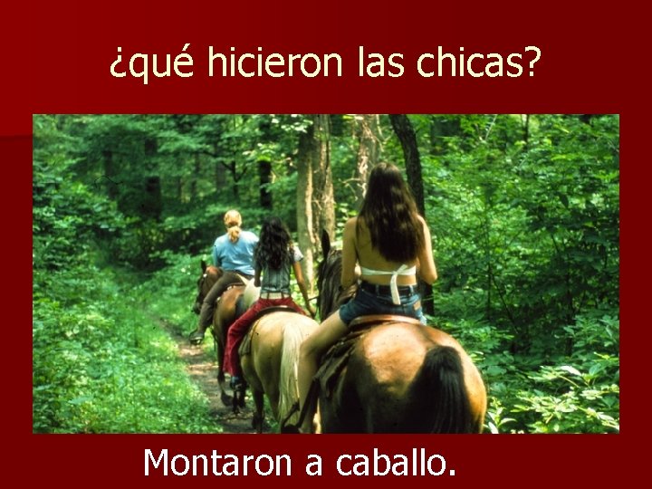 ¿qué hicieron las chicas? Montaron a caballo. 