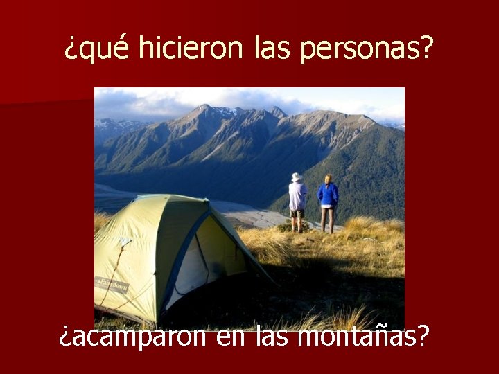 ¿qué hicieron las personas? ¿acamparon en las montañas? 