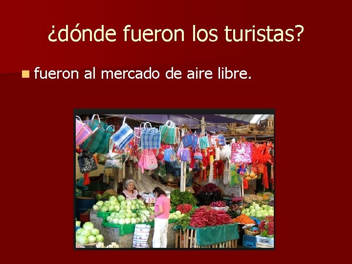 ¿dónde fueron los turistas? n fueron al mercado de aire libre. 