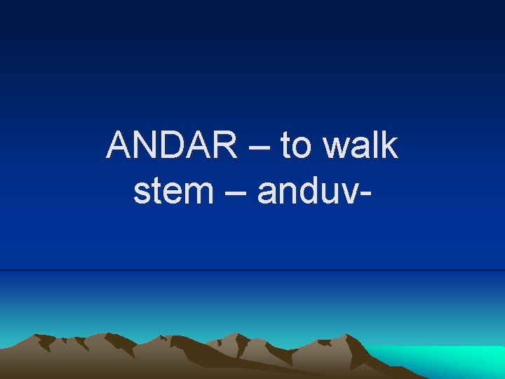 ANDAR – to walk stem – anduv- 