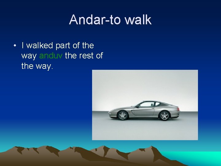 Andar-to walk • I walked part of the way anduv the rest of the