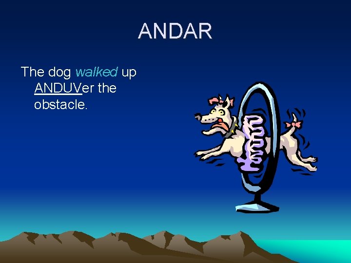 ANDAR The dog walked up ANDUVer the obstacle. 