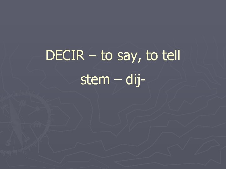 DECIR – to say, to tell stem – dij- 